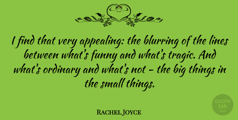 Rachel Joyce Quote About Funny, Ordinary: I Find That Very Appealing...