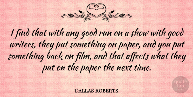 Dallas Roberts Quote About Affects, Good, Next, Paper, Time: I Find That With Any...