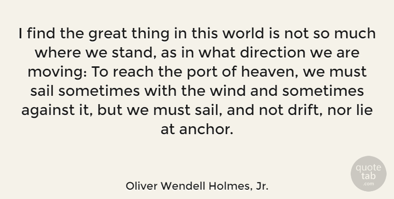 Oliver Wendell Holmes, Jr. Quote About Motivational, Lying, Moving: I Find The Great Thing...