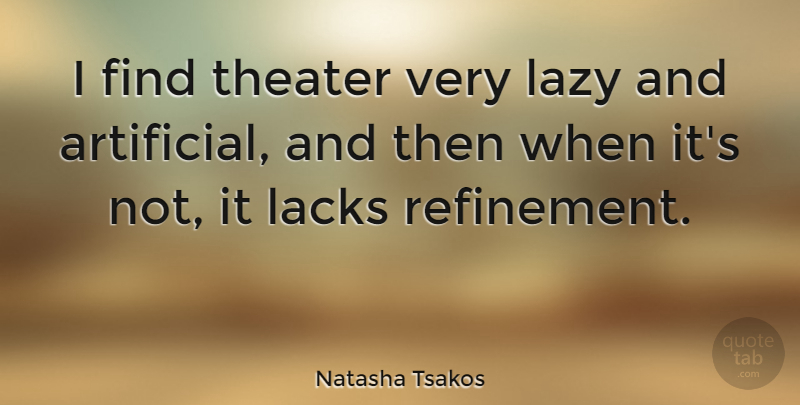 Natasha Tsakos Quote About Lacks: I Find Theater Very Lazy...