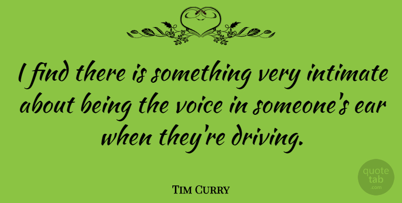 Tim Curry Quote About Ear, Intimate, Voice: I Find There Is Something...