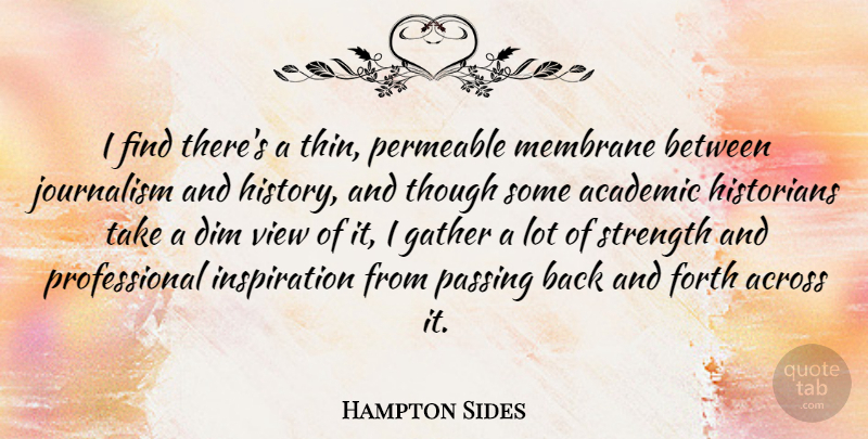Hampton Sides Quote About Academic, Across, Dim, Forth, Gather: I Find Theres A Thin...