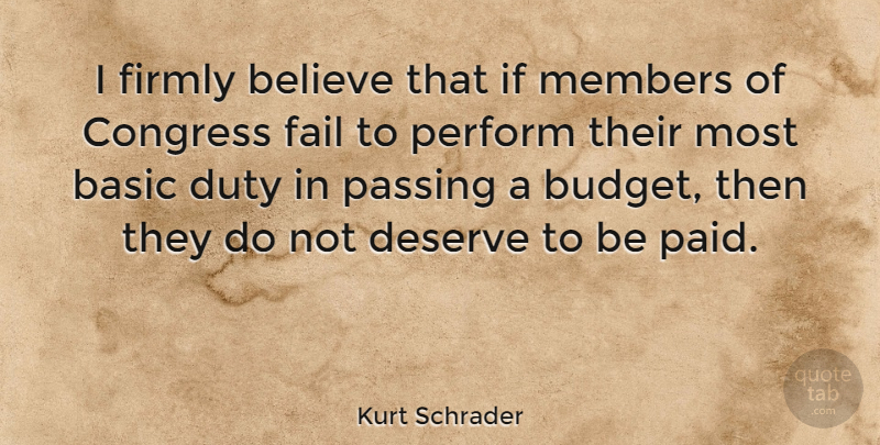 Kurt Schrader Quote About Basic, Believe, Congress, Duty, Firmly: I Firmly Believe That If...