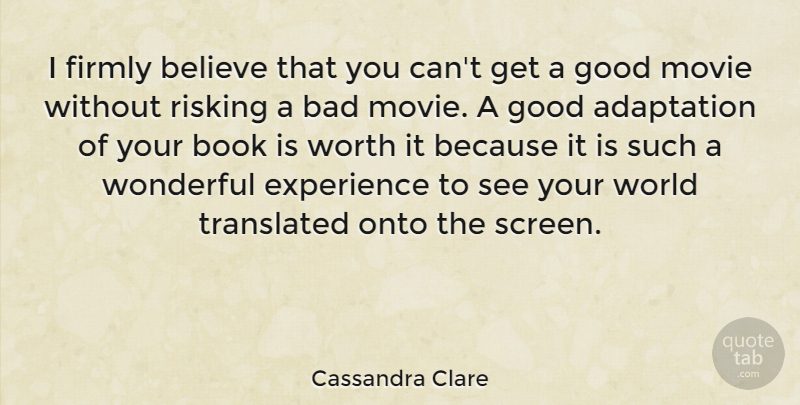 Cassandra Clare Quote About Adaptation, Bad, Believe, Experience, Firmly: I Firmly Believe That You...