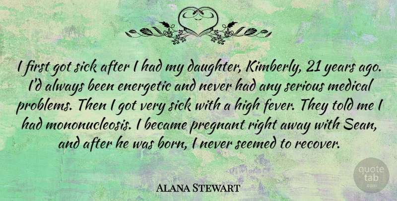 Alana Stewart Quote About Became, Energetic, High, Medical, Pregnant: I First Got Sick After...