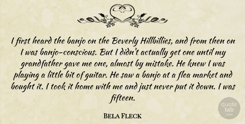 Bela Fleck Quote About Mistake, Home, Guitar: I First Heard The Banjo...