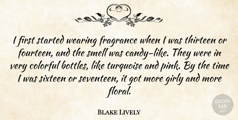 Blake Lively Quote About Fragrance, Girly, Sixteen, Smell, Thirteen: I First Started Wearing Fragrance...