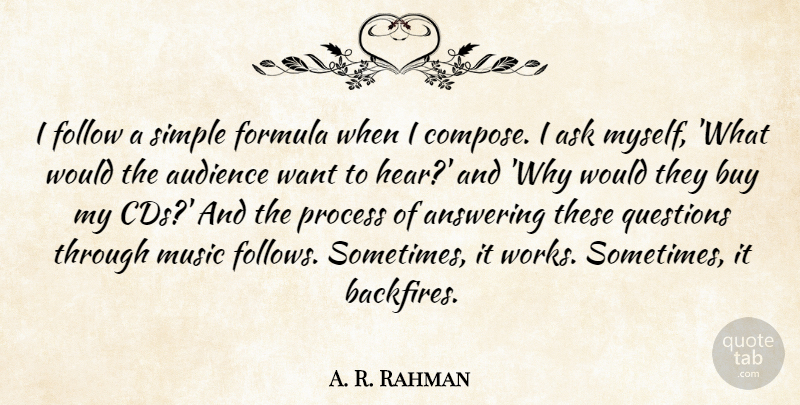 A. R. Rahman Quote About Answering, Ask, Audience, Buy, Follow: I Follow A Simple Formula...