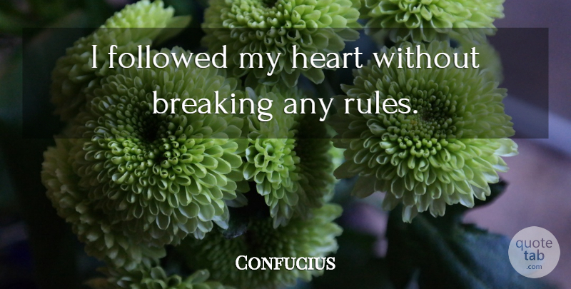 Confucius Quote About Heart, My Heart: I Followed My Heart Without...