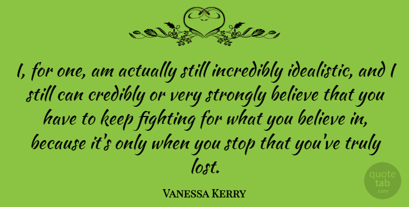Vanessa Kerry Quote About Believe, Fighting, Lost: I For One Am Actually...