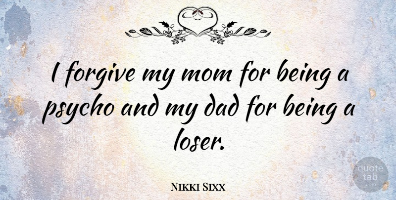 Nikki Sixx Quote About Mom, Mother, Dad: I Forgive My Mom For...