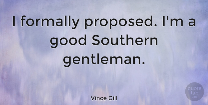 Vince Gill Quote About Southern, Gentleman, Engagement: I Formally Proposed Im A...