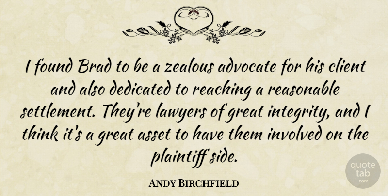 Andy Birchfield Quote About Advocate, Asset, Brad, Client, Dedicated: I Found Brad To Be...