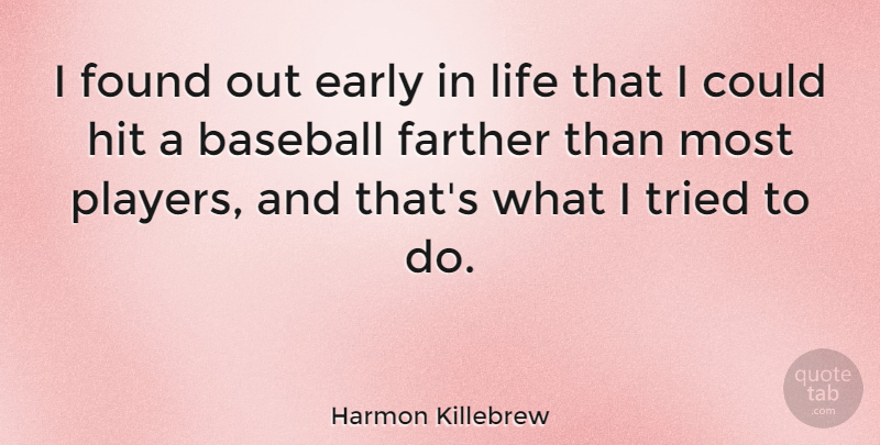 Harmon Killebrew Quote About Farther, Found, Hit, Life, Tried: I Found Out Early In...