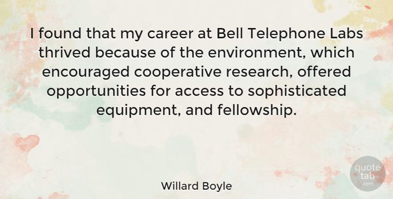 Willard Boyle Quote About Access, Bell, Encouraged, Labs, Offered: I Found That My Career...