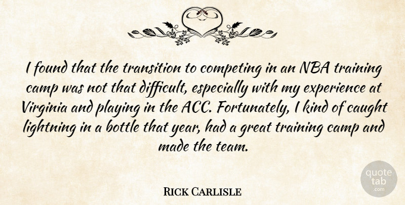 Rick Carlisle Quote About Bottle, Camp, Caught, Competing, Experience: I Found That The Transition...