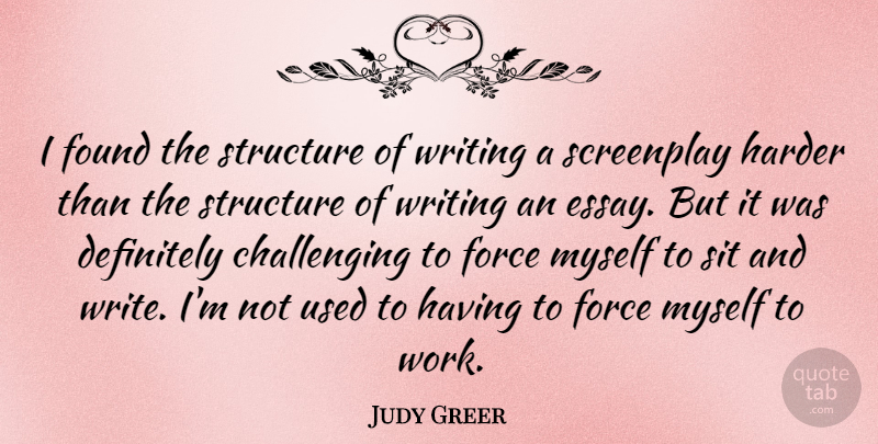 Judy Greer Quote About Definitely, Force, Harder, Screenplay, Sit: I Found The Structure Of...