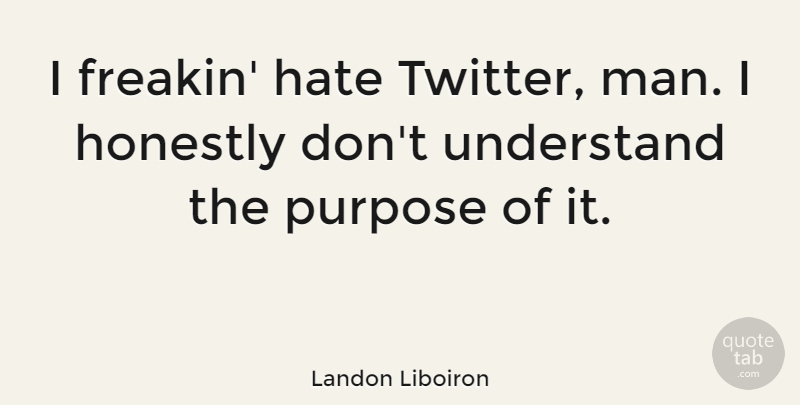 Landon Liboiron Quote About Honestly: I Freakin Hate Twitter Man...