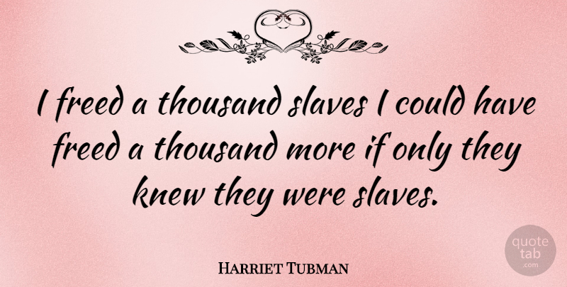 Harriet Tubman Quote About Inspiring, Democracy, Slavery: I Freed A Thousand Slaves...