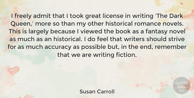 Susan Carroll Quote About Accuracy, Admit, Fantasy, Freely, Great: I Freely Admit That I...