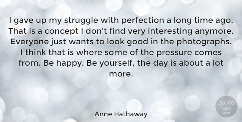 Anne Hathaway Quote About Being Yourself, Struggle, Thinking: I Gave Up My Struggle...
