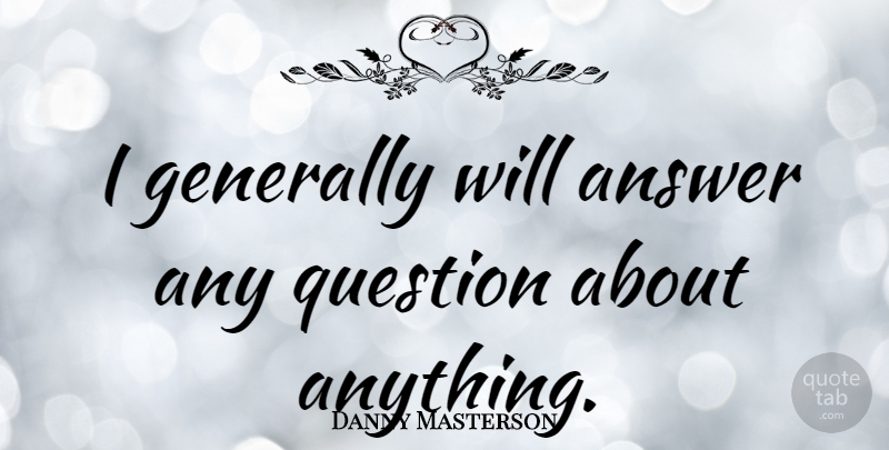 Danny Masterson Quote About Answers: I Generally Will Answer Any...