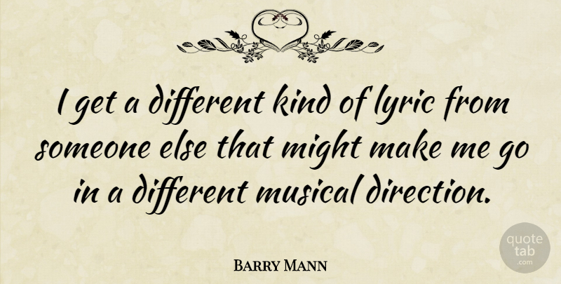 Barry Mann Quote About Musical, Might, Different: I Get A Different Kind...