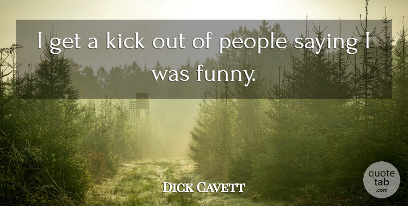 Dick Cavett Quote About People, Kicks: I Get A Kick Out...
