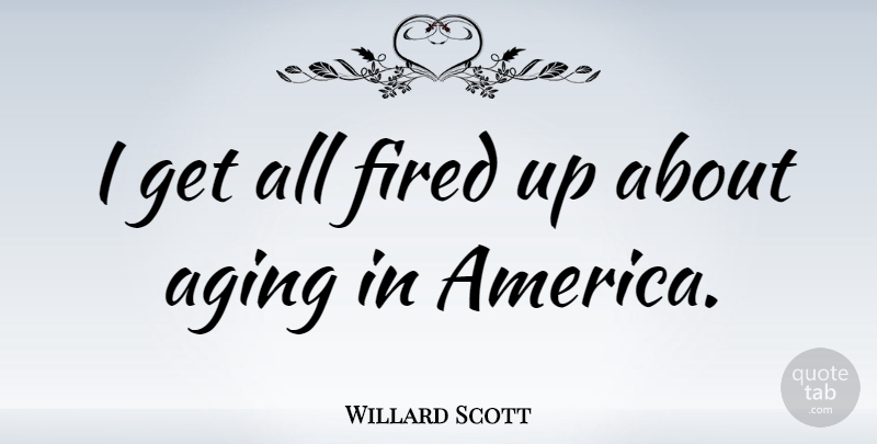 Willard Scott Quote About Birthday, America, Aging: I Get All Fired Up...