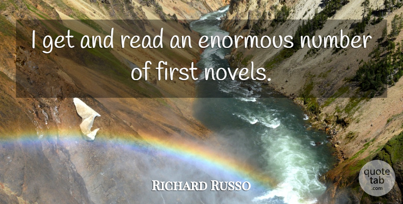 Richard Russo Quote About Numbers, Firsts, Enormous: I Get And Read An...