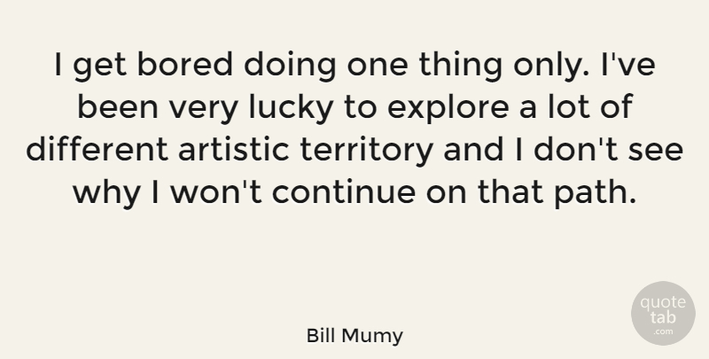 Bill Mumy Quote About Bored, Different, Lucky: I Get Bored Doing One...