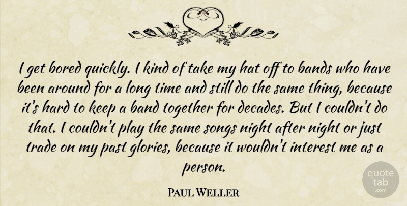 Paul Weller Quote About Song, Past, Night: I Get Bored Quickly I...