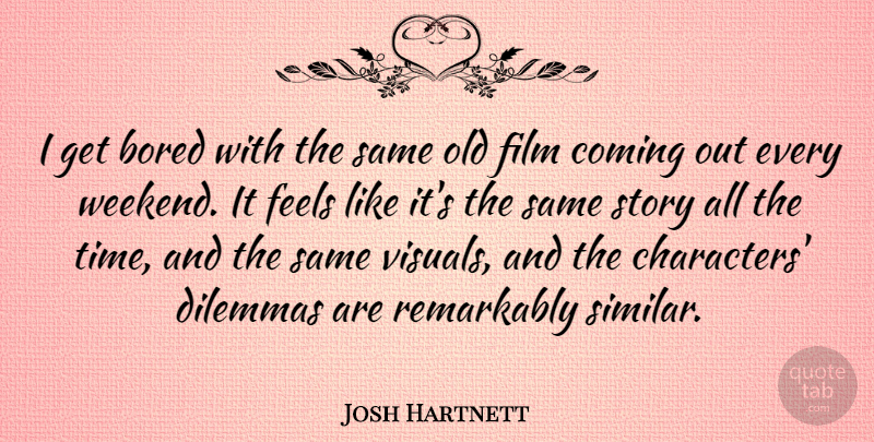 Josh Hartnett Quote About Character, Weekend, Bored: I Get Bored With The...