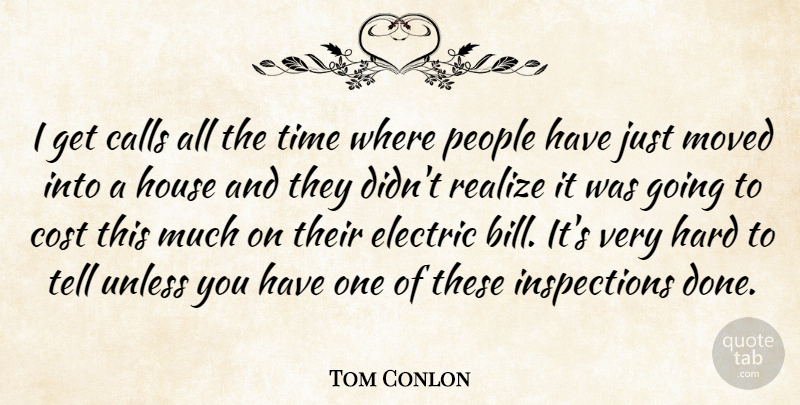 Tom Conlon Quote About Calls, Cost, Electric, Hard, House: I Get Calls All The...