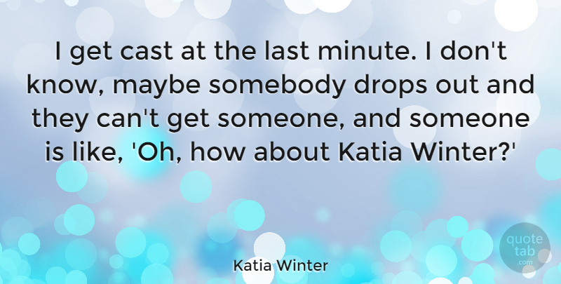 Katia Winter Quote About Cast, Maybe, Somebody: I Get Cast At The...
