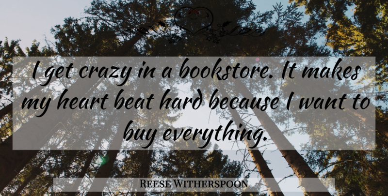 Reese Witherspoon Quote About Crazy, Heart, Bookstores: I Get Crazy In A...