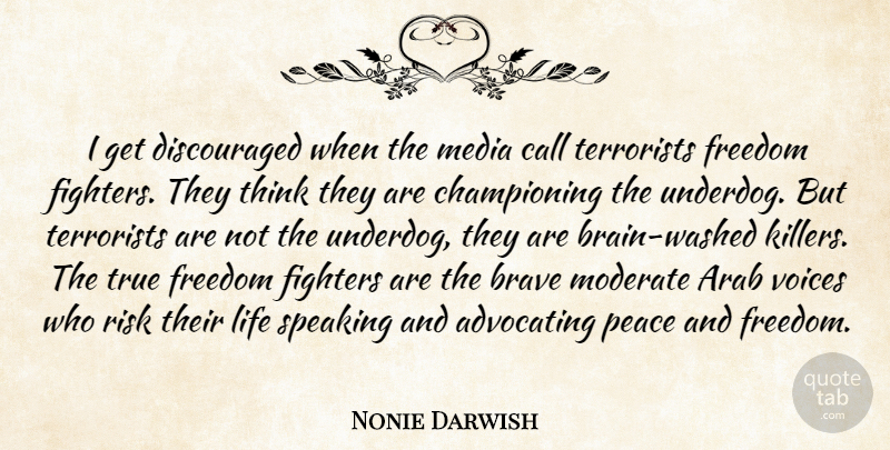 Nonie Darwish Quote About Advocating, Arab, Brave, Call, Fighters: I Get Discouraged When The...