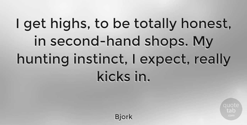 Bjork Quote About Hunting, Hands, Getting High: I Get Highs To Be...