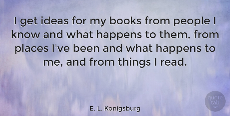 E. L. Konigsburg Quote About People, Places: I Get Ideas For My...
