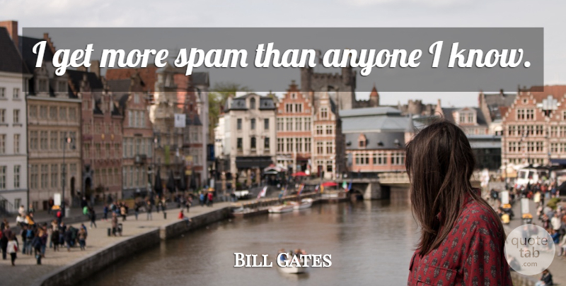 Bill Gates Quote About Spam, Knows: I Get More Spam Than...
