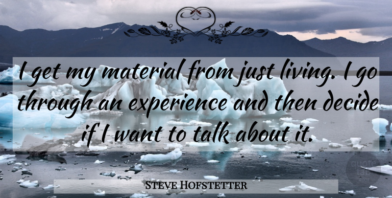 Steve Hofstetter Quote About Decide, Experience, Material, Talk: I Get My Material From...