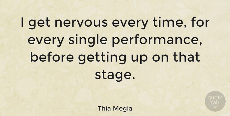 Thia Megia Quote About Nervous, Stage, Performances: I Get Nervous Every Time...