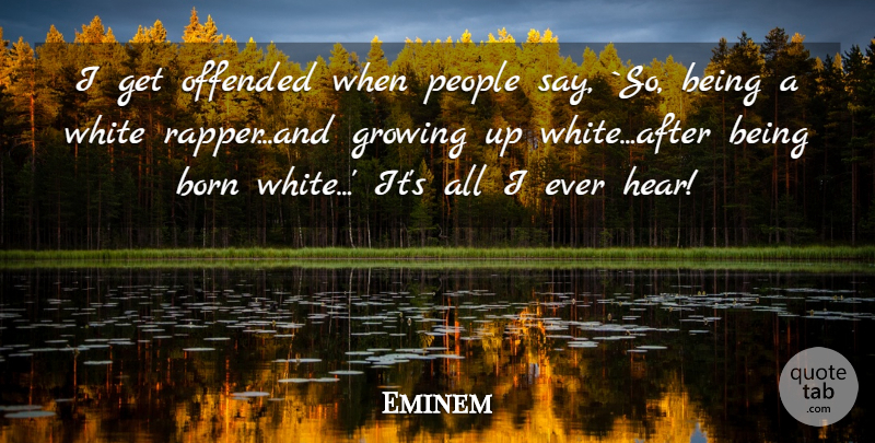 Eminem Quote About Growing Up, Rapper, White: I Get Offended When People...