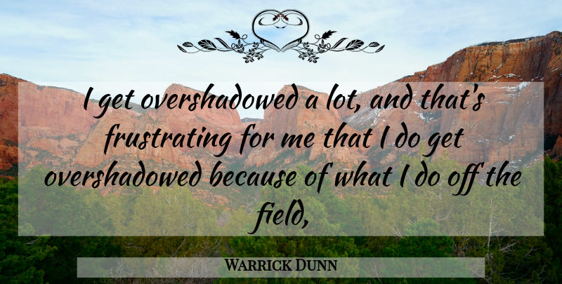 Warrick Dunn Quote About undefined: I Get Overshadowed A Lot...
