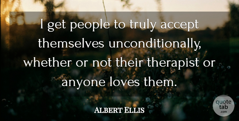 Albert Ellis Quote About People, Accepting, Therapists: I Get People To Truly...