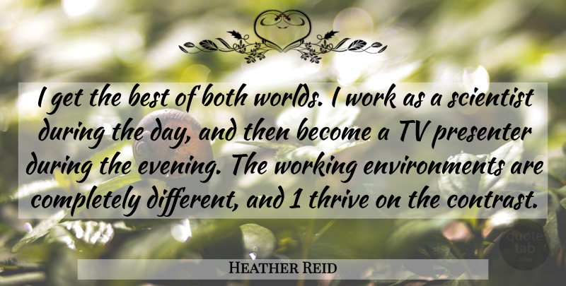 Heather Reid Quote About Best, Both, Presenter, Scientist, Thrive: I Get The Best Of...