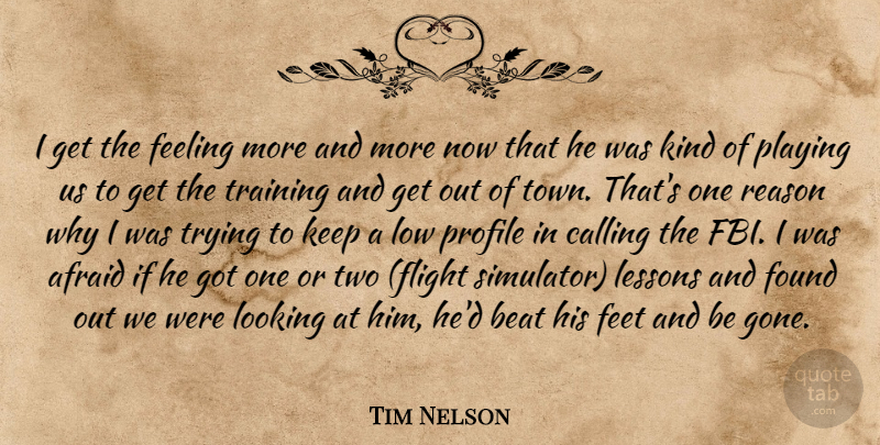 Tim Nelson Quote About Afraid, Beat, Calling, Feeling, Feet: I Get The Feeling More...