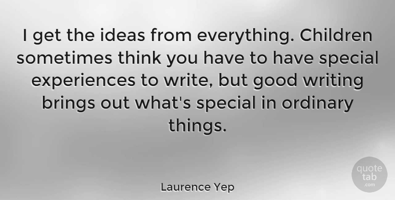 Laurence Yep Quote About Brings, Children, Good, Ordinary: I Get The Ideas From...