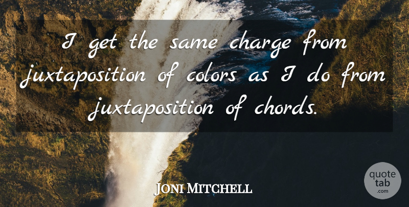 Joni Mitchell Quote About Color, Juxtaposition, Chords: I Get The Same Charge...