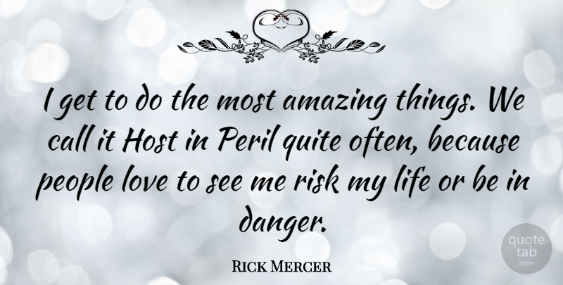 Rick Mercer Quote About People, Risk, Host: I Get To Do The...